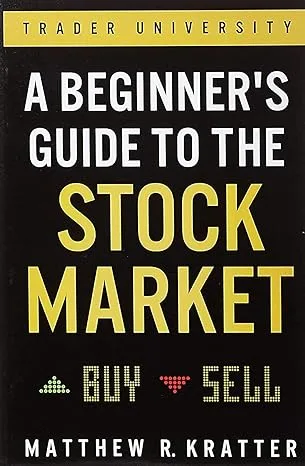 A BEGINNERS GUIDE TO THE STOCK MMARKET BY MATTHEW R KRATTER